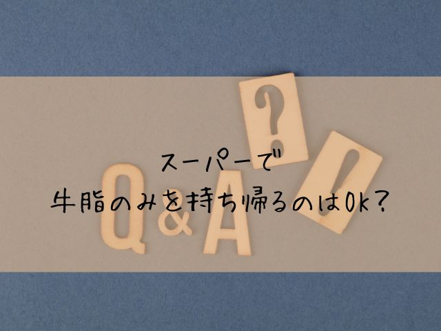 スーパーで牛脂のみを持ち帰るのはOK？
