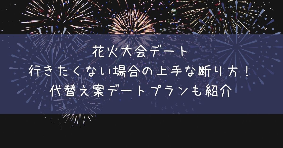 花火大会デート行きたくない場合の上手な断り方！代替え案デートプランも紹介