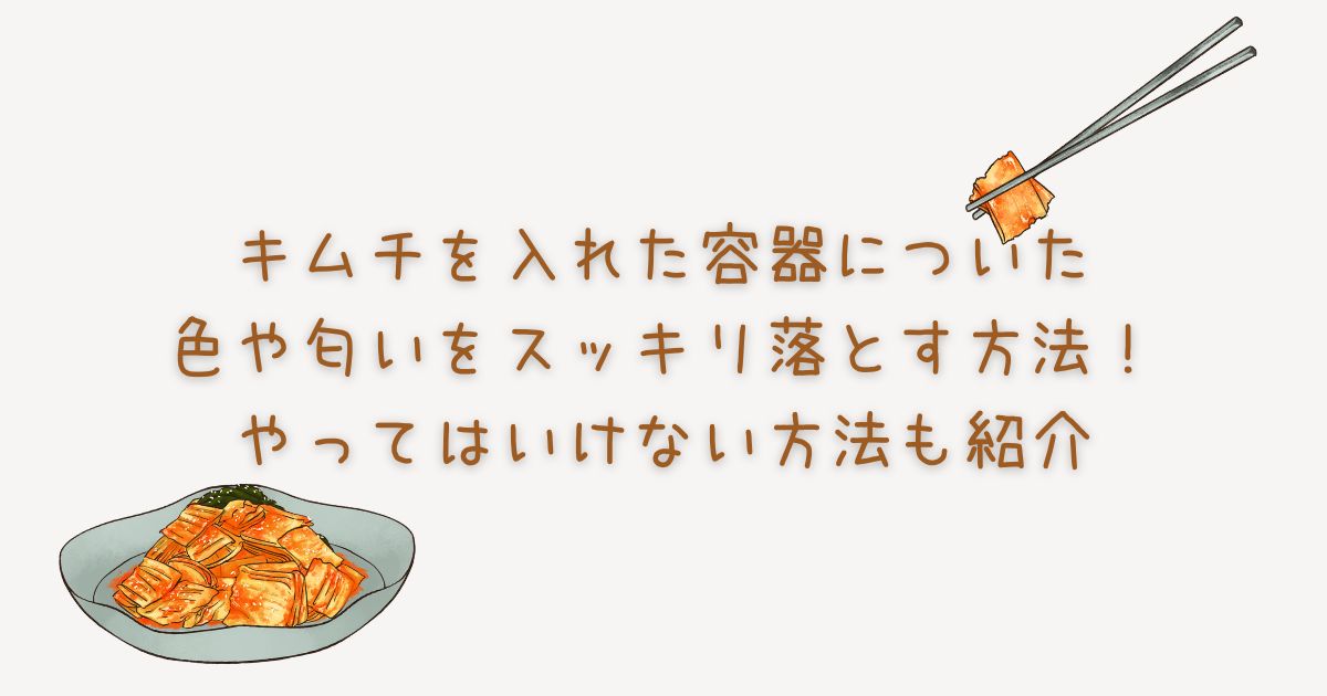 キムチを入れた容器についた色や匂いをスッキリ落とす方法！やってはいけない方法も紹介